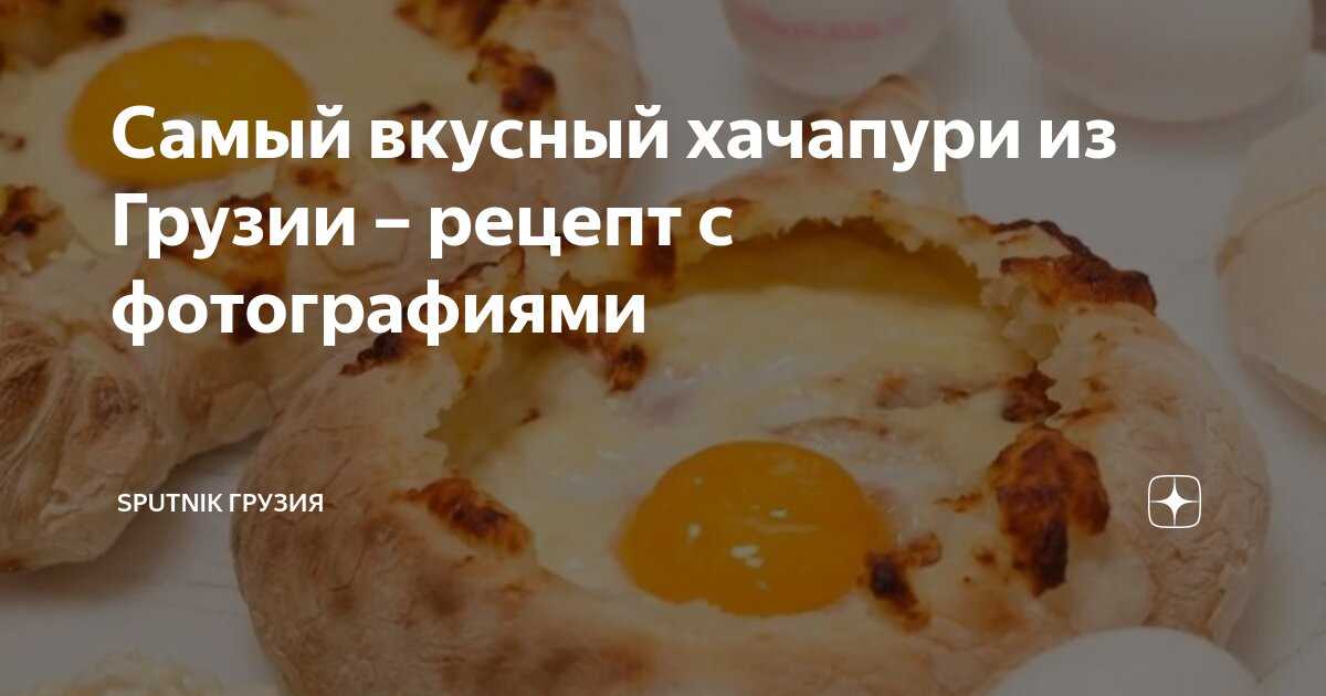Хачапури с сыром: ингредиенты, рецепты теста и начинки, советы по приготовлению